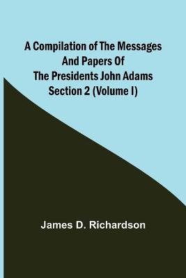 Book cover for A Compilation of the Messages and Papers of the Presidents Section 2 (Volume I) John Adams