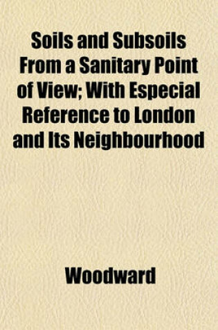 Cover of Soils and Subsoils from a Sanitary Point of View; With Especial Reference to London and Its Neighbourhood