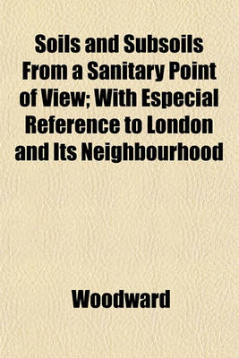 Book cover for Soils and Subsoils from a Sanitary Point of View; With Especial Reference to London and Its Neighbourhood