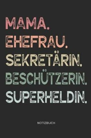 Cover of Mama. Ehefrau. Sekretärin. Beschützerin. Superheldin. - Notizbuch