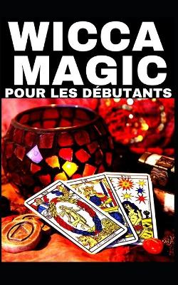 Book cover for Wicca Magic - Pour Les Debutants !!!