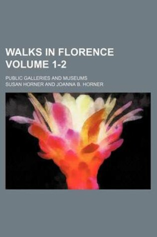 Cover of Walks in Florence Volume 1-2; Public Galleries and Museums