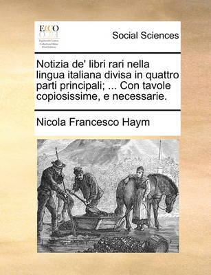 Book cover for Notizia de' Libri Rari Nella Lingua Italiana Divisa in Quattro Parti Principali; ... Con Tavole Copiosissime, E Necessarie.