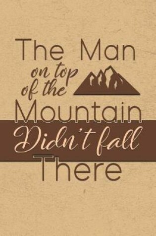 Cover of The Man On Top of the Mountain, Didn't Fall There