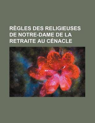 Book cover for Regles Des Religieuses de Notre-Dame de La Retraite Au Cenacle