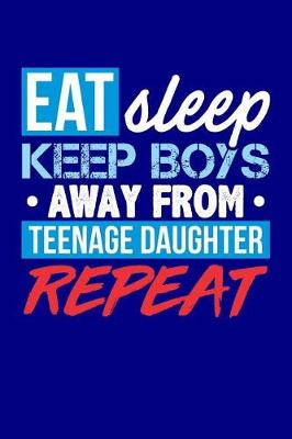 Book cover for Eat Sleep Keep Boys Away from Teenage Daughter Repeat