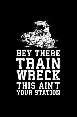 Book cover for Hey There Train Wreck This Ain't Your Station