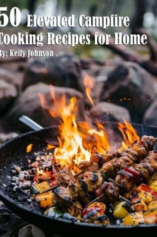 Cover of 50 Elevated Campfire Cooking Recipes for Home