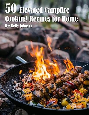 Book cover for 50 Elevated Campfire Cooking Recipes for Home