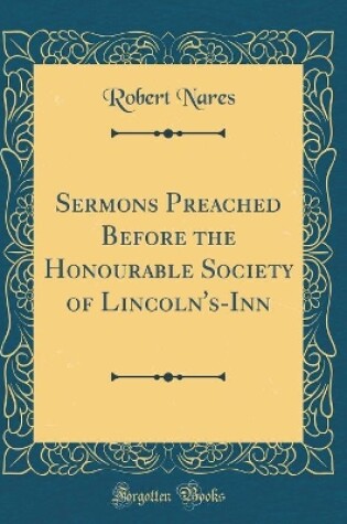 Cover of Sermons Preached Before the Honourable Society of Lincoln's-Inn (Classic Reprint)