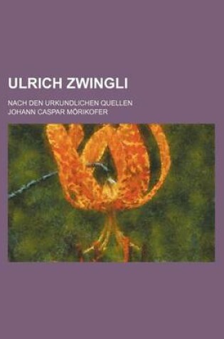 Cover of Ulrich Zwingli Nach Den Urkundlichen Quellen (2)