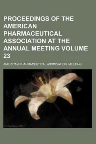 Cover of Proceedings of the American Pharmaceutical Association at the Annual Meeting Volume 23