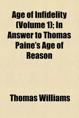 Book cover for Age of Infidelity (Volume 1); In Answer to Thomas Paine's Age of Reason