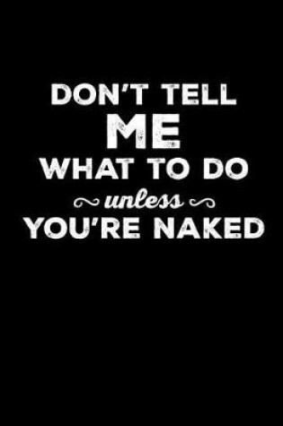 Cover of Don't Tell Me What to Do Unless You're Naked