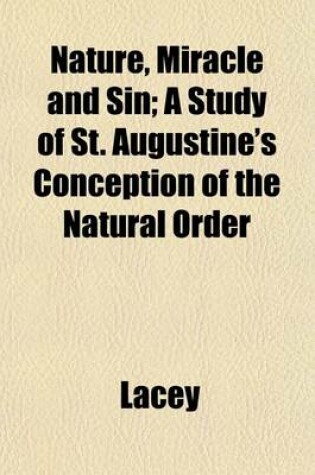 Cover of Nature, Miracle and Sin; A Study of St. Augustine's Conception of the Natural Order