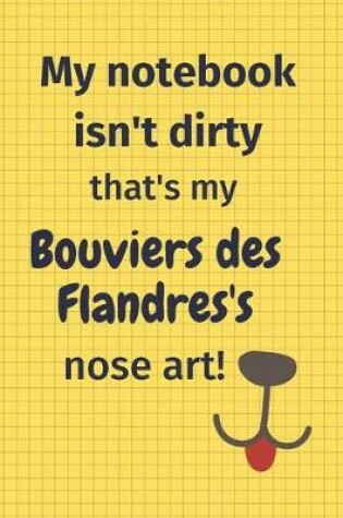 Cover of My Notebook Isn't Dirty That's My Bouviers des Flandres's Nose Art