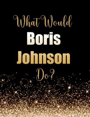 Book cover for What Would Boris Johnson Do?