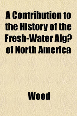 Book cover for A Contribution to the History of the Fresh-Water Alg of North America
