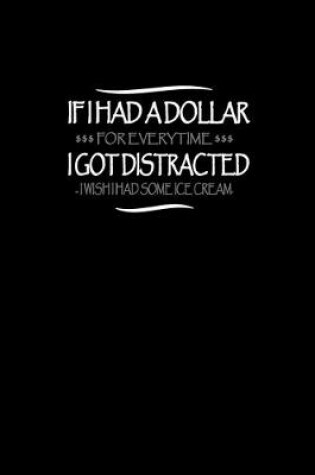 Cover of If I had a dollar for everytime I got distracted I wish I had some ice cream