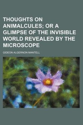 Cover of Thoughts on Animalcules; Or a Glimpse of the Invisible World Revealed by the Microscope