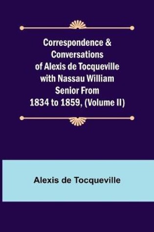 Cover of Correspondence & Conversations of Alexis de Tocqueville with Nassau William Senior from 1834 to 1859, (Volume II)