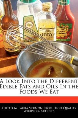 Cover of A Look Into the Different Edible Fats and Oils in the Foods We Eat