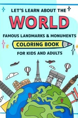 Cover of Let's learn about the WORLD Famous Monuments and Landmarks Coloring Book for Kids and Adults