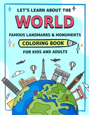 Cover of Let's learn about the WORLD Famous Monuments and Landmarks Coloring Book for Kids and Adults