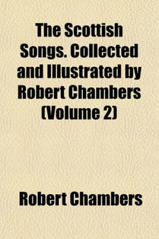 Cover of The Scottish Songs. Collected and Illustrated by Robert Chambers (Volume 2)