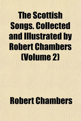 Book cover for The Scottish Songs. Collected and Illustrated by Robert Chambers (Volume 2)