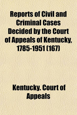 Book cover for Reports of Civil and Criminal Cases Decided by the Court of Appeals of Kentucky, 1785-1951 (Volume 167)