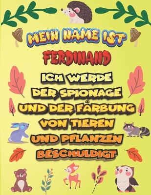 Book cover for Mein Name ist Ferdinand Ich werde der Spionage und der Farbung von Tieren und Pflanzen beschuldigt