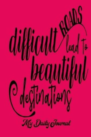 Cover of Difficult Roads Lead to Beautiful Destinations