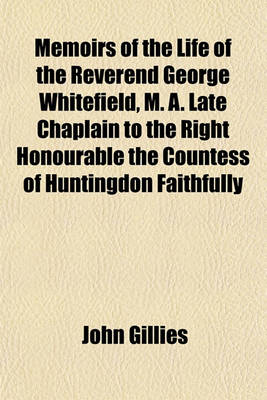 Book cover for Memoirs of the Life of the Reverend George Whitefield, M. A. Late Chaplain to the Right Honourable the Countess of Huntingdon Faithfully