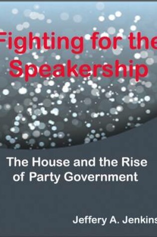 Cover of Fighting for the Speakership: the House and the Rise of Party Government