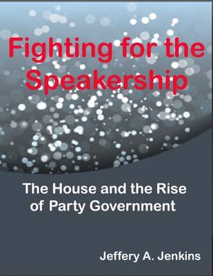 Book cover for Fighting for the Speakership: the House and the Rise of Party Government