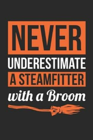 Cover of Steamfitter Halloween Notebook - Never Underestimate A Steamfitter With A Broom Journal - Halloween Gift for Steamfitter - Steamfitter Diary