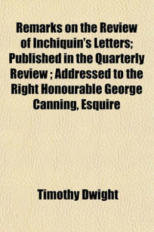 Cover of Remarks on the Review of Inchiquin's Letters; Published in the Quarterly Review; Addressed to the Right Honourable George Canning, Esquire