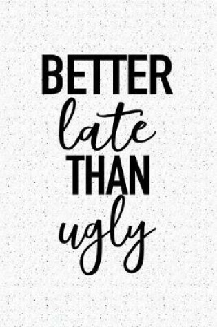 Cover of Better Late Than Ugly