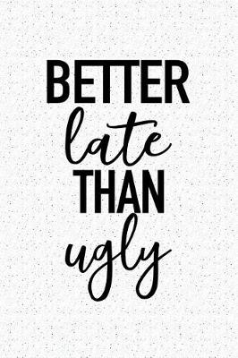 Book cover for Better Late Than Ugly