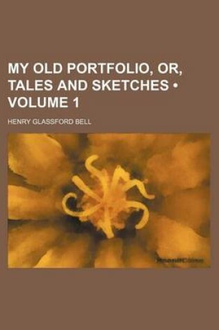 Cover of My Old Portfolio, Or, Tales and Sketches (Volume 1)