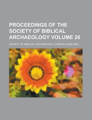 Book cover for Proceedings of the Society of Biblical Archaeology Volume 26