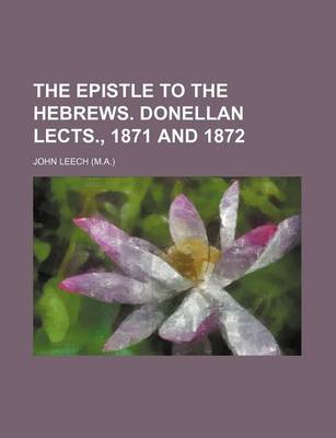 Book cover for The Epistle to the Hebrews. Donellan Lects., 1871 and 1872