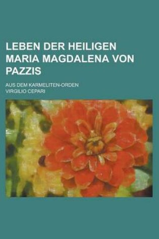 Cover of Leben Der Heiligen Maria Magdalena Von Pazzis; Aus Dem Karmeliten-Orden