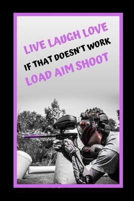 Book cover for Live Love Laugh.. If That Doesn't Work.. Load Aim Shoot