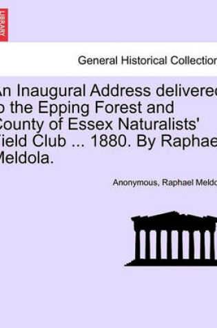 Cover of An Inaugural Address Delivered to the Epping Forest and County of Essex Naturalists' Field Club ... 1880. by Raphael Meldola.