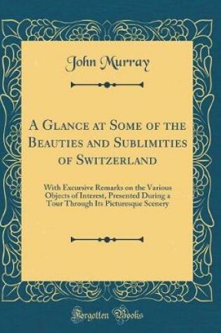 Cover of A Glance at Some of the Beauties and Sublimities of Switzerland