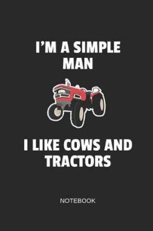 Cover of I'm a Smiple Man I Like Cows and Tractors Notebook