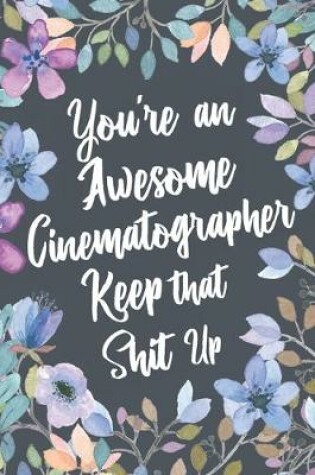 Cover of You're An Awesome Cinematographer Keep That Shit Up