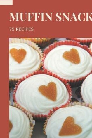 Cover of 75 Muffin Snack Recipes